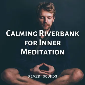 River Sounds: Calming Riverbank for Inner Meditation by Meditation King