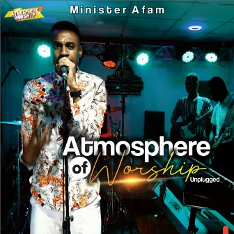 Atmosphere Of Worship Unplugged by Minister Afam