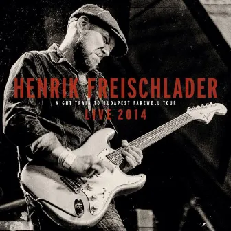 Live 2014 (Nighttrain To Budapest Farewell Tour) by Henrik Freischlader