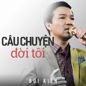 Câu chuyện đời tôi - Bùi Kiên by Bùi Kiên