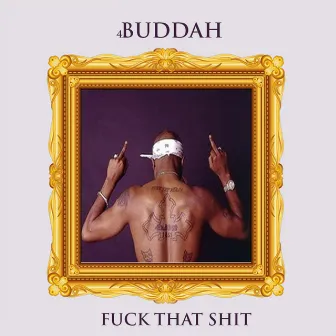 Fuck That Shit by Westside Buddah