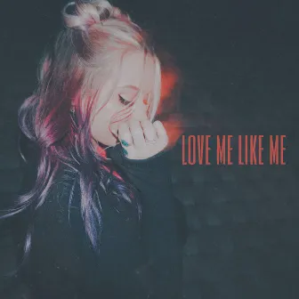 Love Me Like Me by Riley Biederer