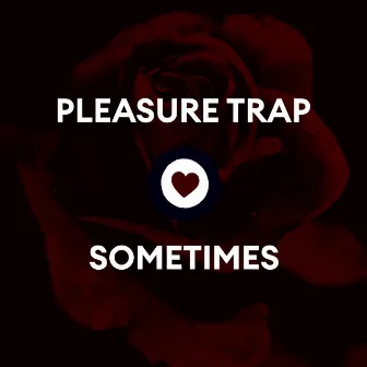 Sometimes by Pleasure Trap