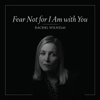 Fear Not for I Am with You (Jeremiah 45) by Rachel Wilhelm