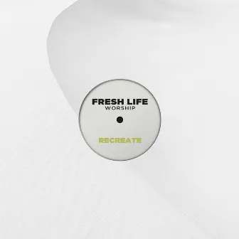 Recreate by Fresh Life Worship