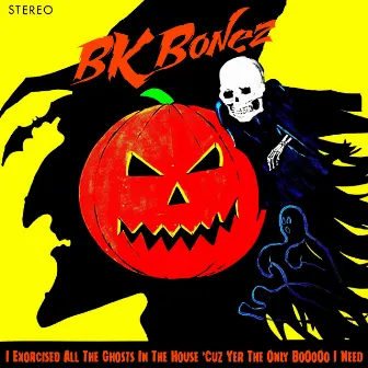 I EXORCISED ALL THE GHOSTS IN THE HOUSE 'CUZ YER THE ONLY BOOOOO I NEED by BK Bonez