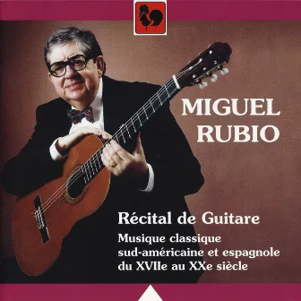 Récital de Guitare: Musique classique sud-américaine et espagnole du XVIIe au XXe siècle (Guitar Recital: Classic South American and Spanish Music from the 17th to the 20th Century) by Miguel Rubio