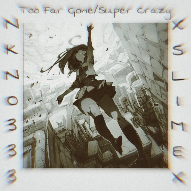 Too Far Gone/Super Crazy