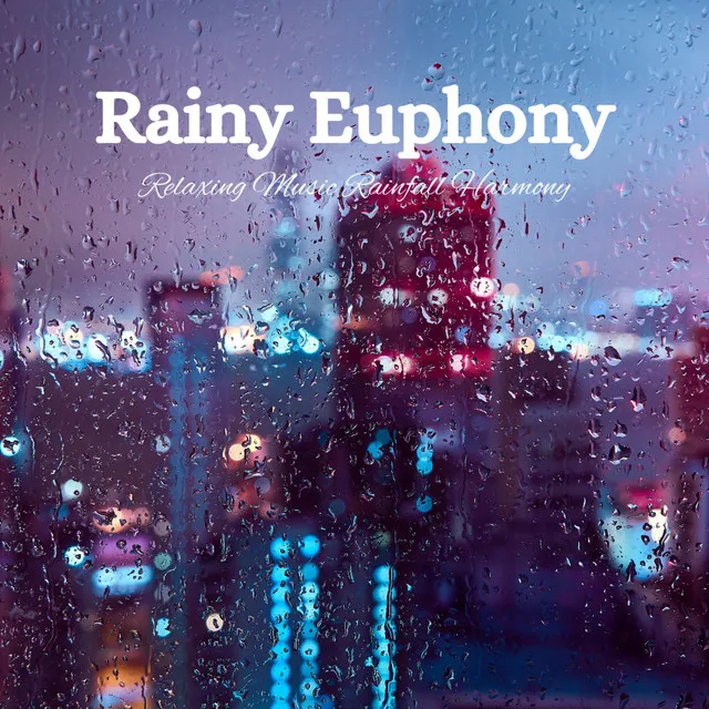 Rainy Euphony: Relaxing Music Rainfall Harmony