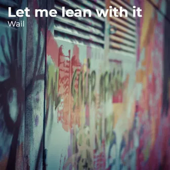 Let Me Lean With It by Wail