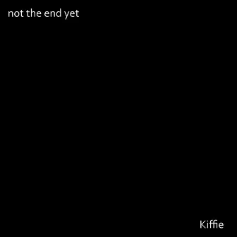 Not The End Yet by Kiffie