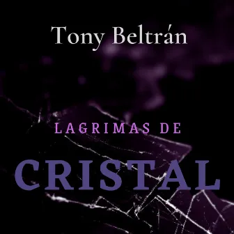 Lágrimas de Cristal by Tony Beltrán