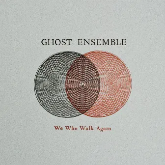 We Who Walk Again by Ghost Ensemble