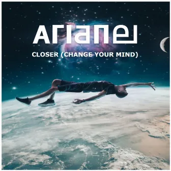 Closer (Change Your Mind) by Arlane