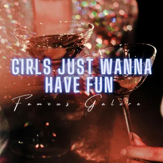 Girls Just Wanna Have Fun by Famous Galore