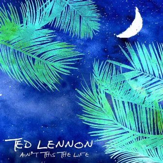 Ain't This The Life (feat. Sophie Holt) by Ted Lennon