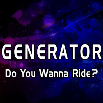 Do You Wanna Ride? by Generator