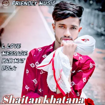 I Love Message Per Mat Bolo (Rajasthani) by Shaitan Khatana