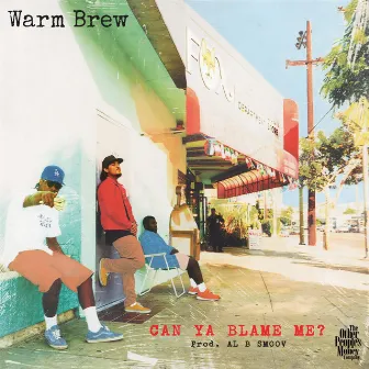 Can Ya Blame Me by Warm Brew