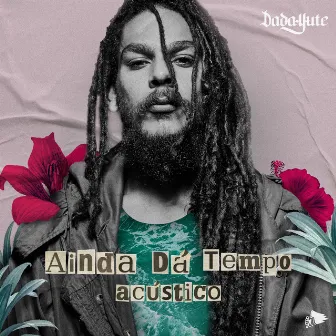 Ainda Dá Tempo (Acústico) by Dada Yute