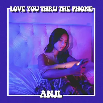 Love You Thru The Phone by ANJL