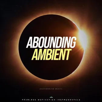 Abounding Ambient (Background Music) by Fearless Motivation Instrumentals