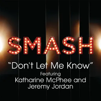 Don't Let Me Know (SMASH Cast Version) (feat. Katharine McPhee & Jeremy Jordan) by SMASH Cast