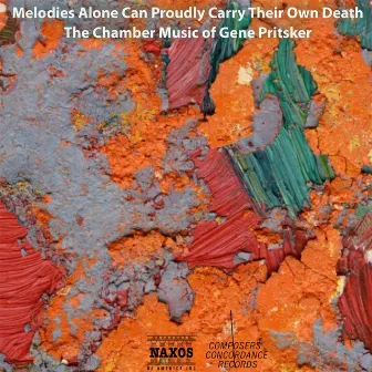 Melodies Alone Can Proudly Carry Their Own Death: The Chamber Music of Gene Pritsker by Gene Pritsker