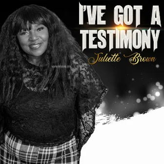 I’ve Got a Testimony by Juliette Brown