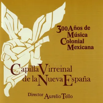 300 Años de Música Colonial Mexicana by Capilla Virreinal de la Nueva España