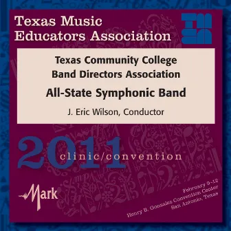 2011 Texas Music Educators Association (TMEA): Texas Community College Band Directors Association (TCCBDA) All-State Symphonic Band by Eric Wilson