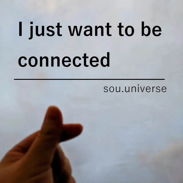 I just want to be connected