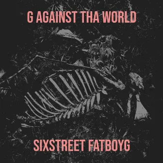 G Against tha World by Sixstreet FatBoyG