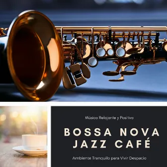 Bossa Nova Jazz Café: Música Relajante y Positiva, Ambiente Tranquilo para Vivir Despacio by Vintage Bohemian Chic