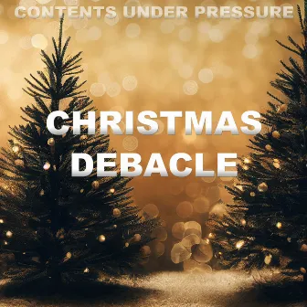 Christmas Debacle by Contents under Pressure