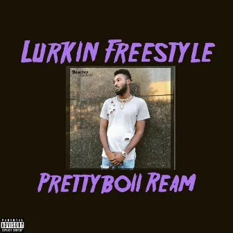 Lurkin Freestyle by Prettyboii Ream