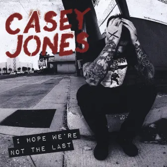 I Hope We're Not the Last by Casey Jones