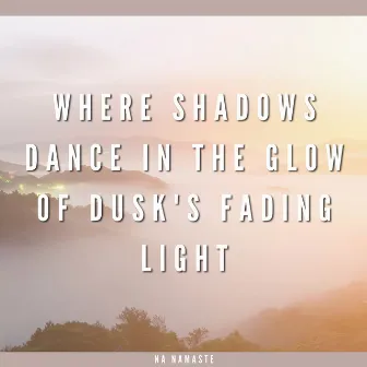 Where Shadows Dance in the Glow of Dusk's Fading Light by NA Namaste