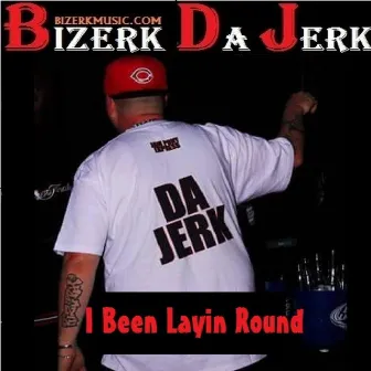 I Been Layin Round (Smokin Weed All Day) by Bizerk Da Jerk