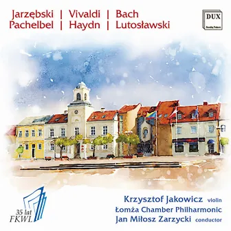 Jarzębski, Vivaldi, Bach, Pachelbel, Haydn & Lutosławski: Works for Violin & Orchestra by Krzysztof Jakowicz