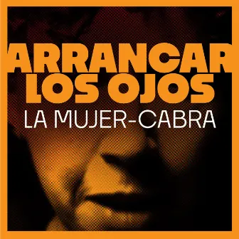 Arrancar Los Ojos by La Mujer Cabra