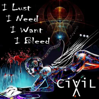 I Lust I Need I Want I Bleed by Civilx