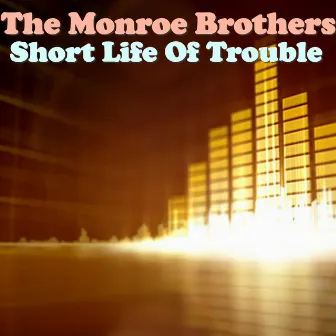 Short Life Of Trouble by The Monroe Brothers