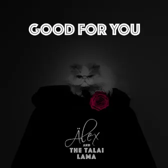 Good For You by Alex and The Talai Lama