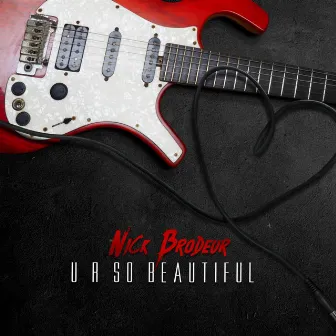 U R so Beautiful by Nick Brodeur