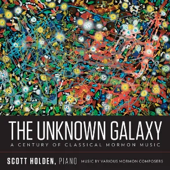 The Unknown Galaxy: A Century of Classical Mormon Music by Scott Holden