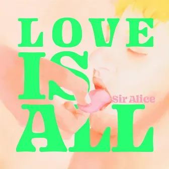 Love Is All by Sir Alice