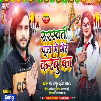 Sarswati Puja Me Bhet Karbu Ka (Bhojpuri) by Pawan Purwaiya Yadav