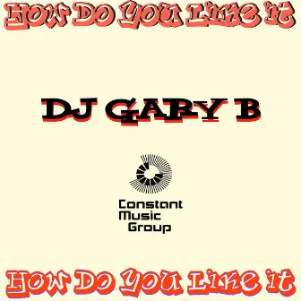 How Do You Like It by DJ Gary B