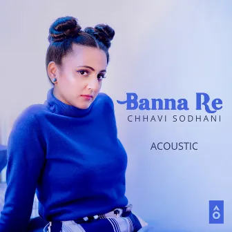 Banna Re (Acoustic) by Chhavi Sodhani